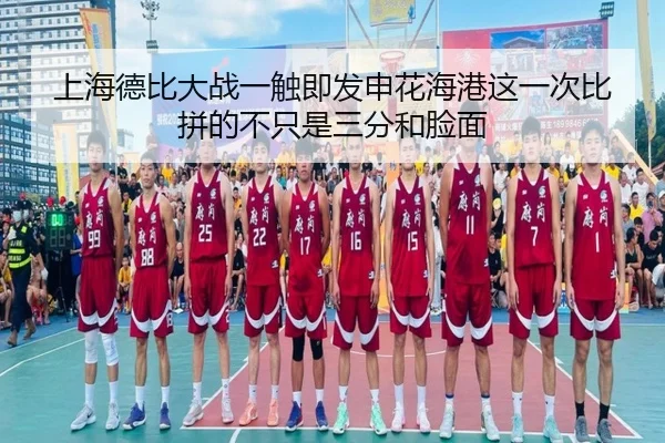 上海德比大战一触即发申花海港这一次比拼的不只是三分和脸面